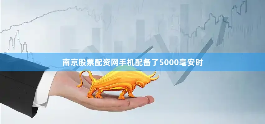 南京股票配资网手机配备了5000毫安时
