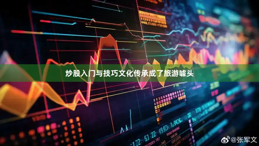 炒股入门与技巧文化传承成了旅游噱头