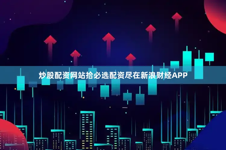 炒股配资网站拾必选配资尽在新浪财经APP